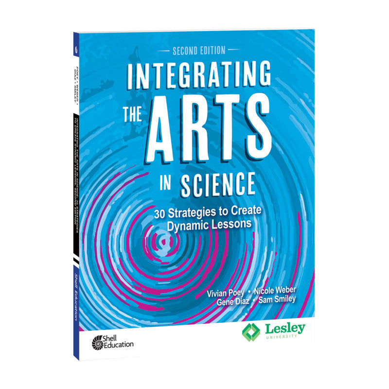 SHELL EDUCATION - Integrating the Arts in Science: 30 Strategies to Create Dynamic Lessons, 2nd Edition
