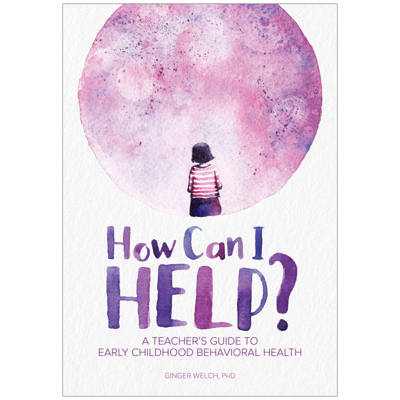 GRYPHON HOUSE - How Can I Help? A Teacher's Guide to Early Childhood Behavioral Health